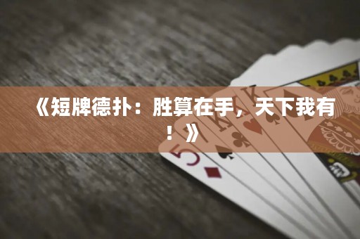 《短牌德扑：胜算在手，天下我有！》