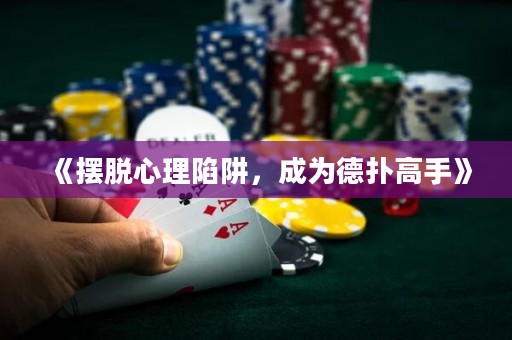 《摆脱心理陷阱，成为德扑高手》