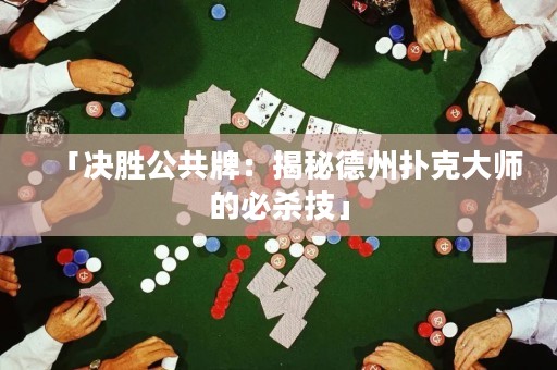 「决胜公共牌：揭秘德州扑克大师的必杀技」