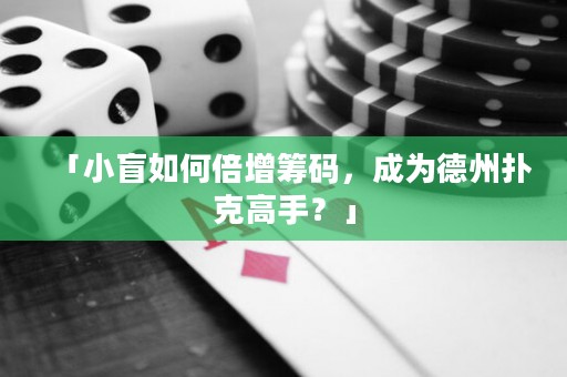 「小盲如何倍增筹码，成为德州扑克高手？」