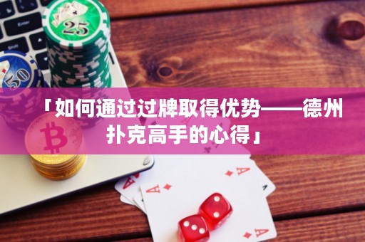 「如何通过过牌取得优势——德州扑克高手的心得」