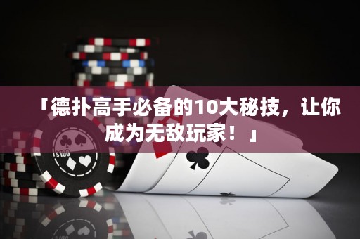 「德扑高手必备的10大秘技，让你成为无敌玩家！」
