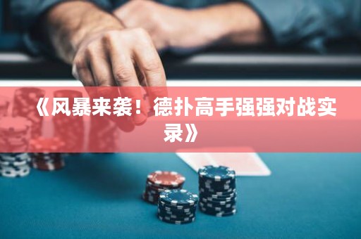 《风暴来袭！德扑高手强强对战实录》