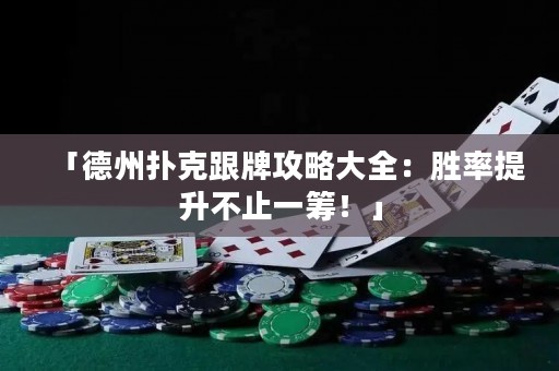 「德州扑克跟牌攻略大全：胜率提升不止一筹！」