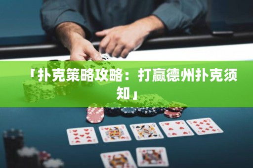 「扑克策略攻略：打赢德州扑克须知」