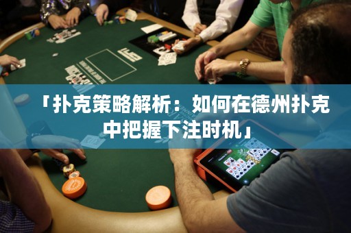 「扑克策略解析：如何在德州扑克中把握下注时机」