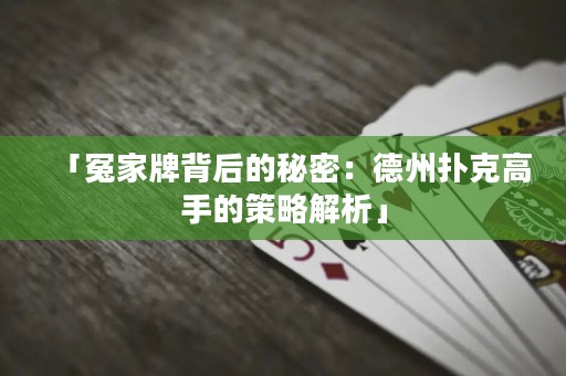 「冤家牌背后的秘密：德州扑克高手的策略解析」