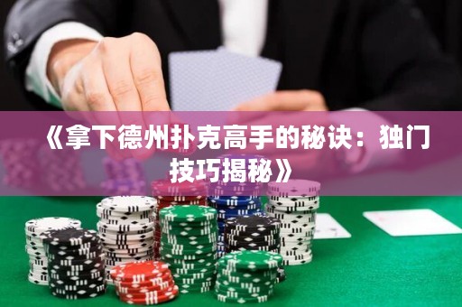《拿下德州扑克高手的秘诀：独门技巧揭秘》