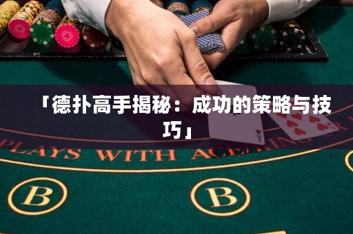 「德扑高手揭秘：成功的策略与技巧」