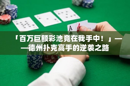 「百万巨额彩池竟在我手中！」——德州扑克高手的逆袭之路