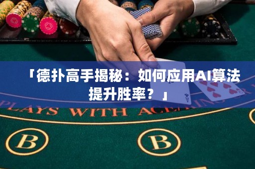 「德扑高手揭秘：如何应用AI算法提升胜率？」