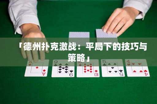 「德州扑克激战：平局下的技巧与策略」