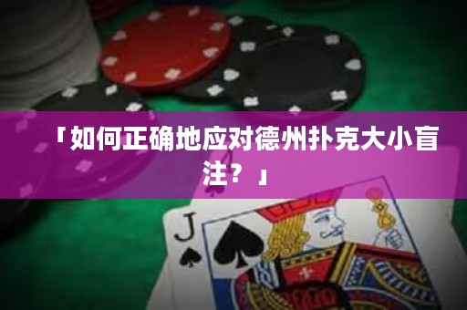 「如何正确地应对德州扑克大小盲注？」