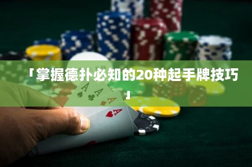 「掌握德扑必知的20种起手牌技巧」
