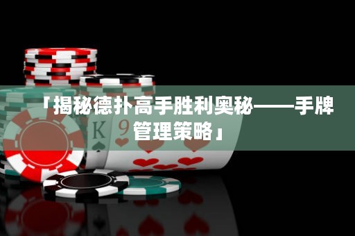 「揭秘德扑高手胜利奥秘——手牌管理策略」