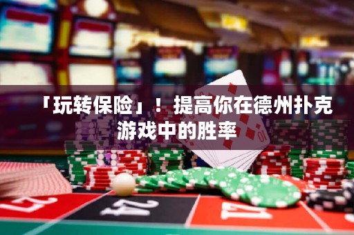 「玩转保险」！提高你在德州扑克游戏中的胜率