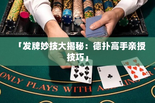 「发牌妙技大揭秘：德扑高手亲授技巧」