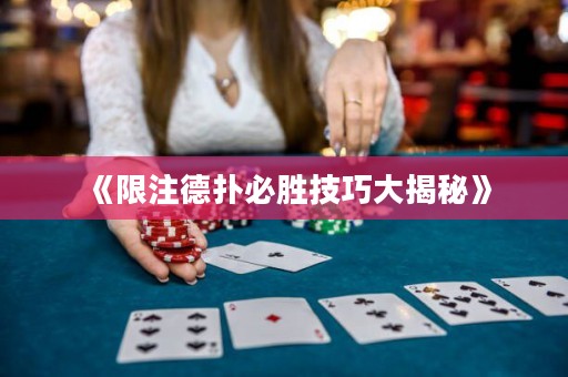 《限注德扑必胜技巧大揭秘》