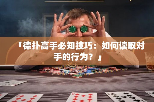 「德扑高手必知技巧：如何读取对手的行为？」