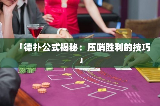「德扑公式揭秘：压哨胜利的技巧」