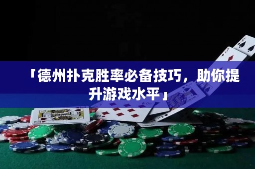「德州扑克胜率必备技巧，助你提升游戏水平」