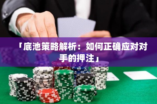 「底池策略解析：如何正确应对对手的押注」