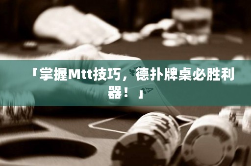 「掌握Mtt技巧，德扑牌桌必胜利器！」