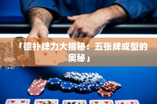 「德扑牌力大揭秘：五张牌成型的奥秘」