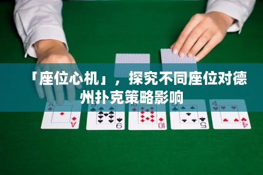 「座位心机」，探究不同座位对德州扑克策略影响