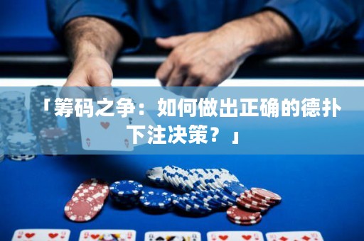 「筹码之争：如何做出正确的德扑下注决策？」