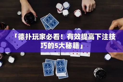 「德扑玩家必看！有效提高下注技巧的5大秘籍」