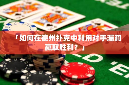 「如何在德州扑克中利用对手漏洞赢取胜利？」