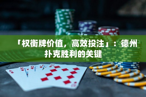 「权衡牌价值，高效投注」：德州扑克胜利的关键