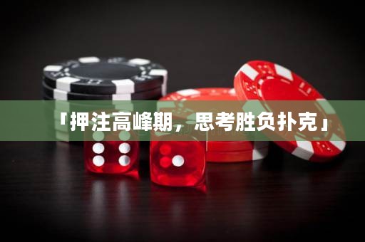 「押注高峰期，思考胜负扑克」