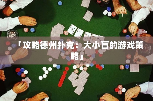 「攻略德州扑克：大小盲的游戏策略」
