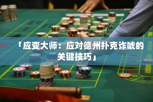 「应变大师：应对德州扑克诈唬的关键技巧」