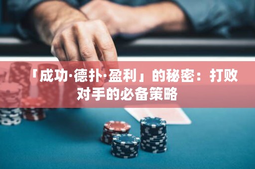 「成功·德扑·盈利」的秘密：打败对手的必备策略