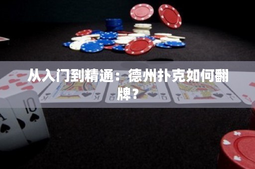 从入门到精通：德州扑克如何翻牌？