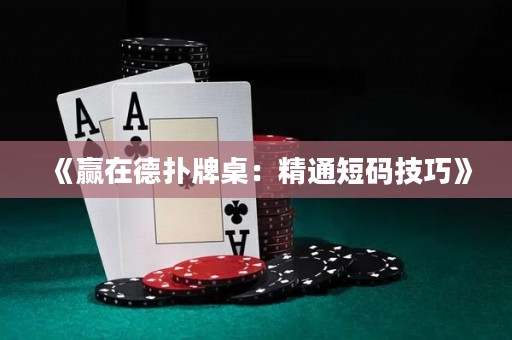 《赢在德扑牌桌：精通短码技巧》
