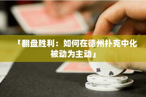 「翻盘胜利：如何在德州扑克中化被动为主动」