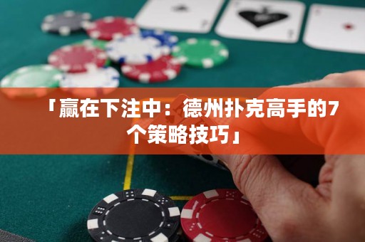 「赢在下注中：德州扑克高手的7个策略技巧」