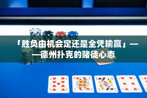 「胜负由机会定还是全凭输赢」——德州扑克的赌徒心态