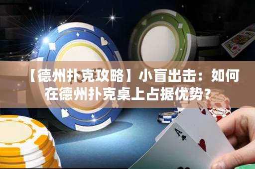 【德州扑克攻略】小盲出击：如何在德州扑克桌上占据优势？