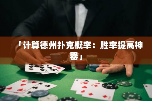 「计算德州扑克概率：胜率提高神器」