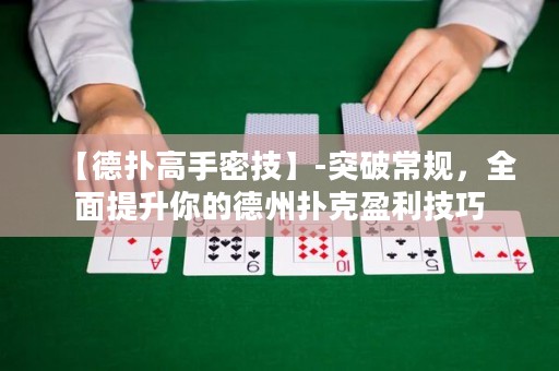 【德扑高手密技】-突破常规，全面提升你的德州扑克盈利技巧