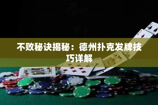 不败秘诀揭秘：德州扑克发牌技巧详解