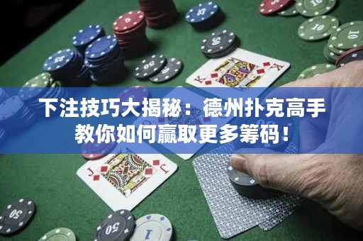 下注技巧大揭秘：德州扑克高手教你如何赢取更多筹码！