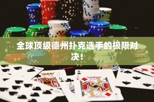 全球顶级德州扑克选手的极限对决！