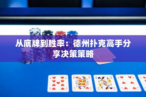 从底牌到胜率：德州扑克高手分享决策策略