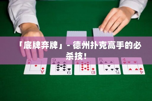 「底牌弃牌」- 德州扑克高手的必杀技！